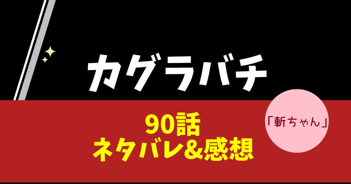 カグラバチ第90話「斬ちゃん」ネタバレ＆感想！