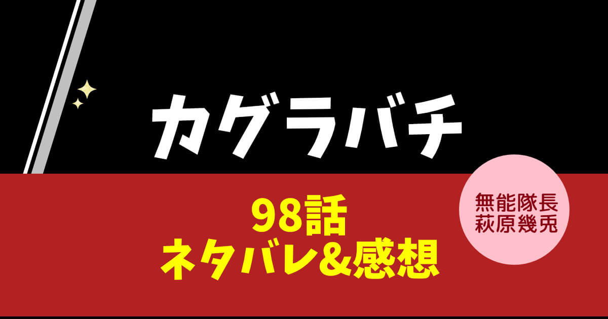 カグラバチ第98話「無能隊長 萩原幾兎」ネタバレ＆感想！